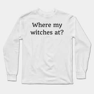 Where My Witches At? Funny Simple Halloween Costume Idea Long Sleeve T-Shirt